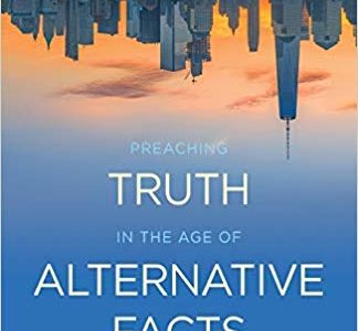Preaching Truth in an Age of Alternate Facts