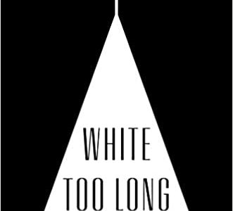 White Too Long